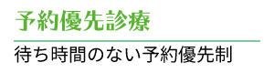 予約優先制 待ち時間のない予約優先制
