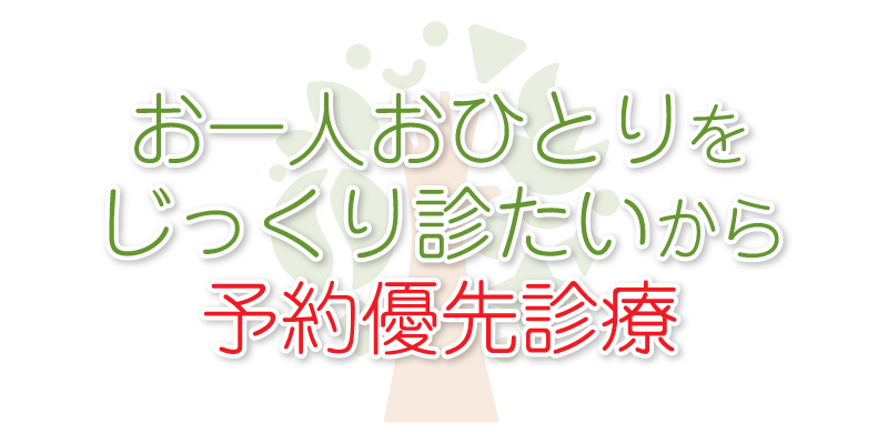 お一人おひとりをじっくり診たいから予約優先制